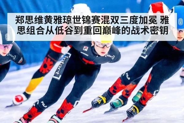 郑思维黄雅琼世锦赛混双三度加冕 雅思组合从低谷到重回巅峰的战术密钥